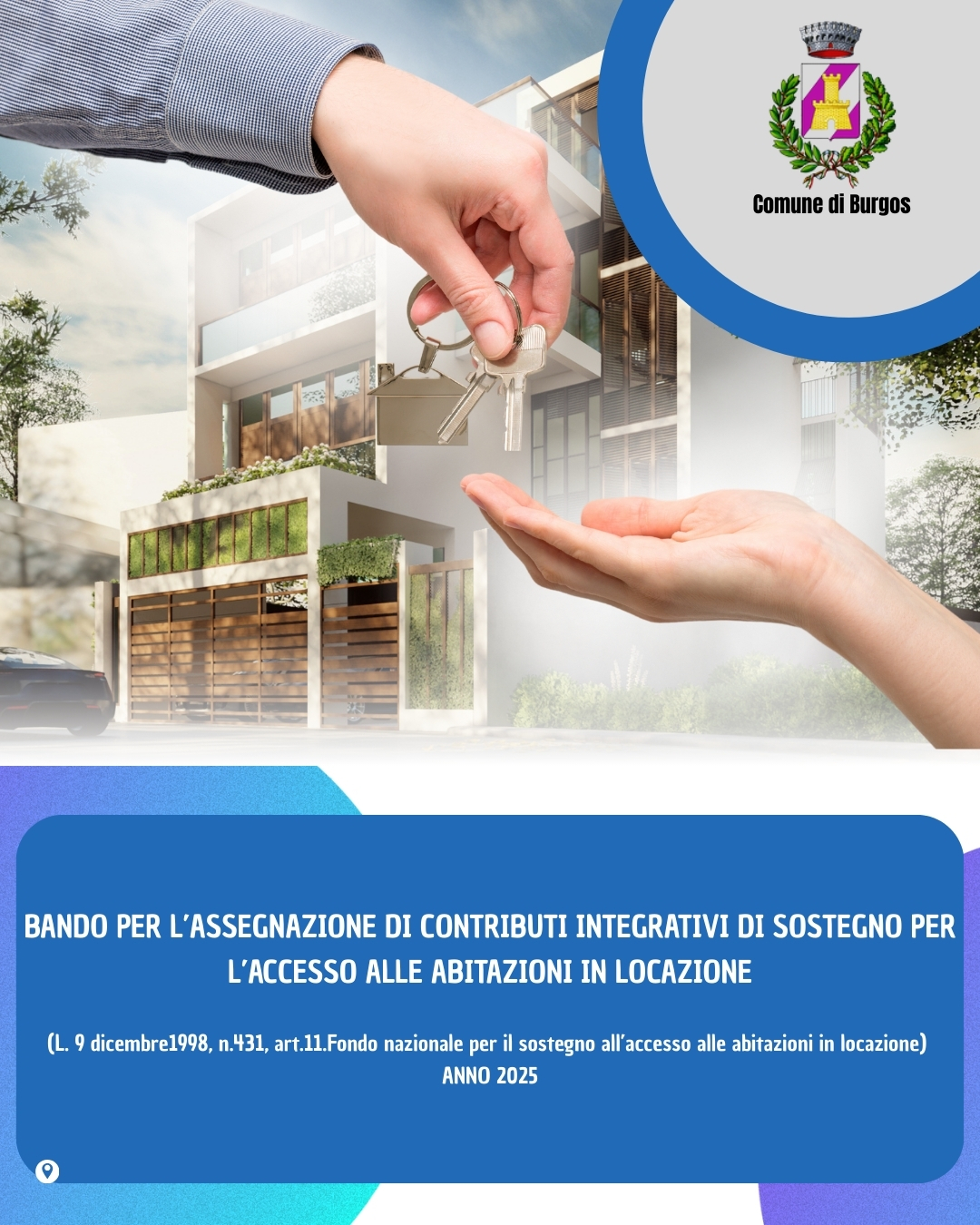BANDO PER L'ASSEGNAZIONE DI CONTRIBUTI INTEGRATIVI DI SOSTEGNO PER L'ACCESSO ALLE ABITAZIONI IN LOCAZIONE - ANNO 2025
